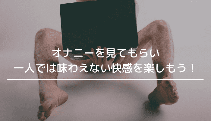 オナニーをみてもらい更なる快感を味わおう